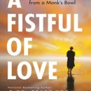 A Fistful of Love : Wisdom and humour from a monk’s bowl