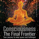 Consciousness: The Final Frontier