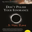 Don’t Polish Your Ignorance …It May Shine
