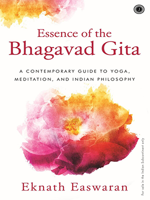 Essence of the Bhagavad Gita : A contemporary guide to yoga, meditation and Indian philosophy