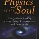 Physics of the Soul : The quantum book of living, dying, reincarnation and immortality