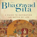 The Bhagavad Gita : A guide to navigating the battle of life