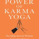 The Power of Karma Yoga: Decoding Ancient Wisdom for Lasting Success
